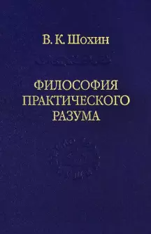 Шохин В.К. Философия практического разума: агатологический проект. 