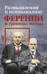 Размышления о психоанализе: Ференци и границы метода / Пер. с англ. под ред. В.В. Старовойтова. 256 стр. ISBN 978-5-88373-702-1