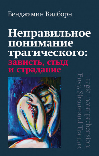 Килборн Б. Неправильное понимание трагического: зависть, стыд и страдание