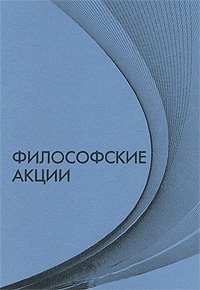 Философские акции. / Ред. Неретина С.С., Огурцов А.П.