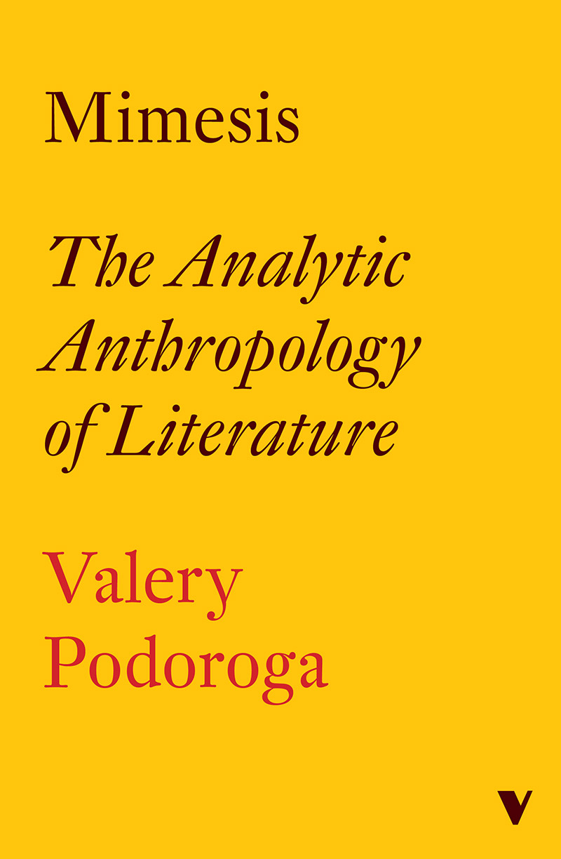 Mimesis. The Analytic Anthropology of Literature by Valery Podoroga / Transl. by Evgeni V. Pavlov. Verso, 2022. 